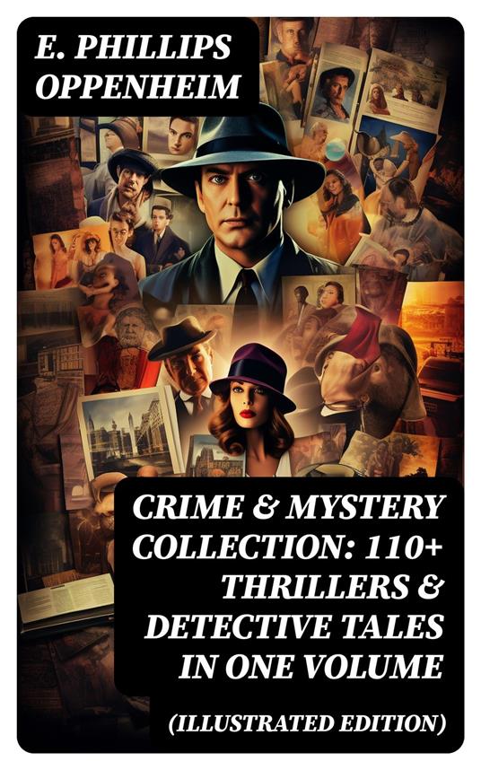 Crime & Mystery Collection: 110+ Thrillers & Detective Tales in One Volume (Illustrated Edition)