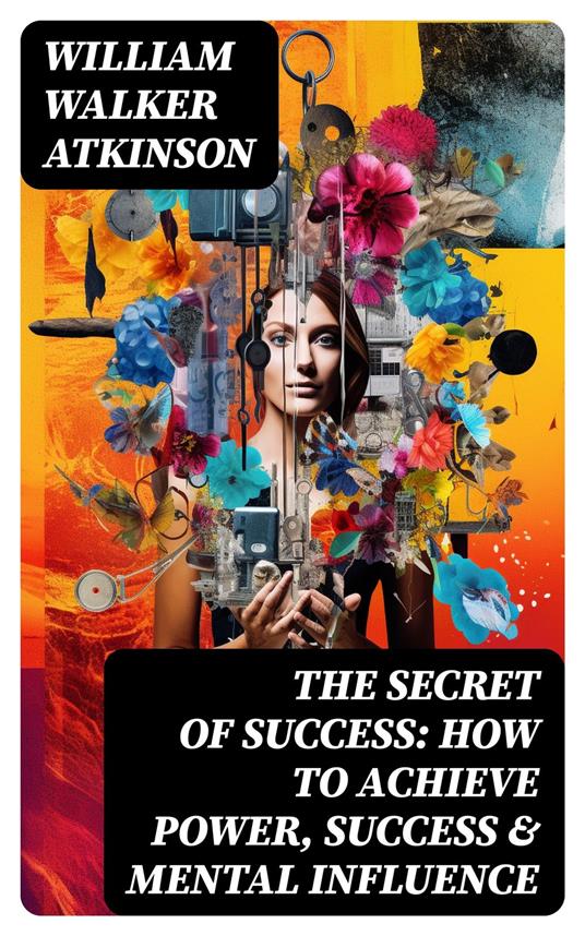 The Secret of Success: How to Achieve Power, Success & Mental Influence
