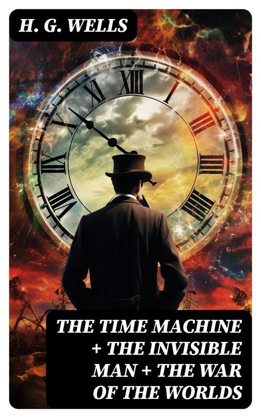 The Time Machine + The Invisible Man + The War of the Worlds