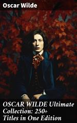 OSCAR WILDE Ultimate Collection: 250+ Titles in One Edition