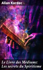 Le Livre des Médiums: Les secrets du Spiritisme