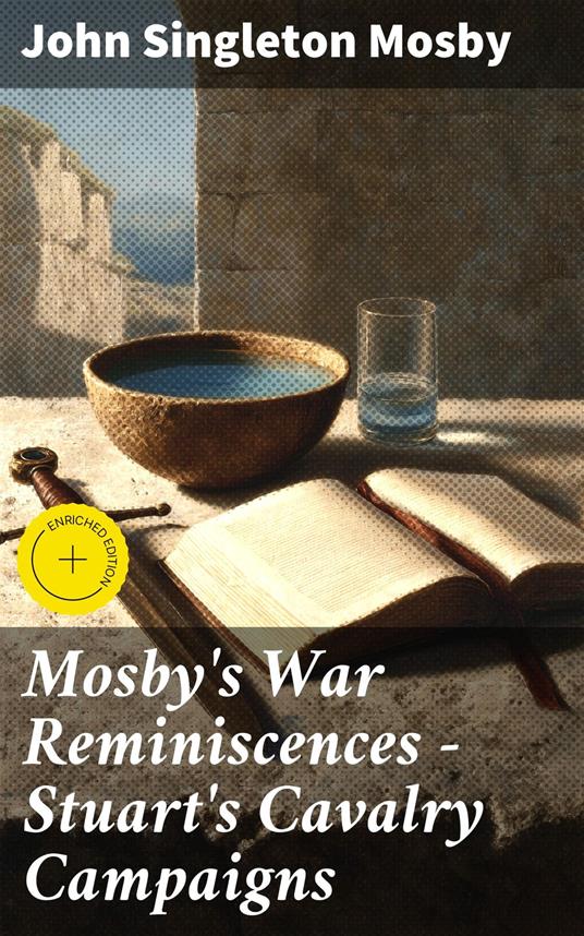 Mosby's War Reminiscences - Stuart's Cavalry Campaigns