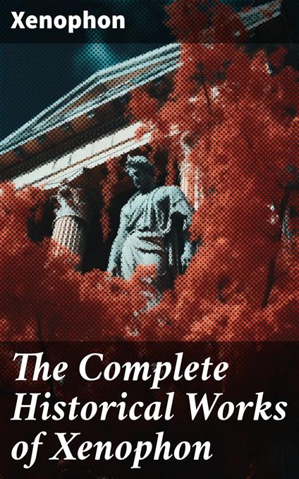 The Complete Historical Works of Xenophon