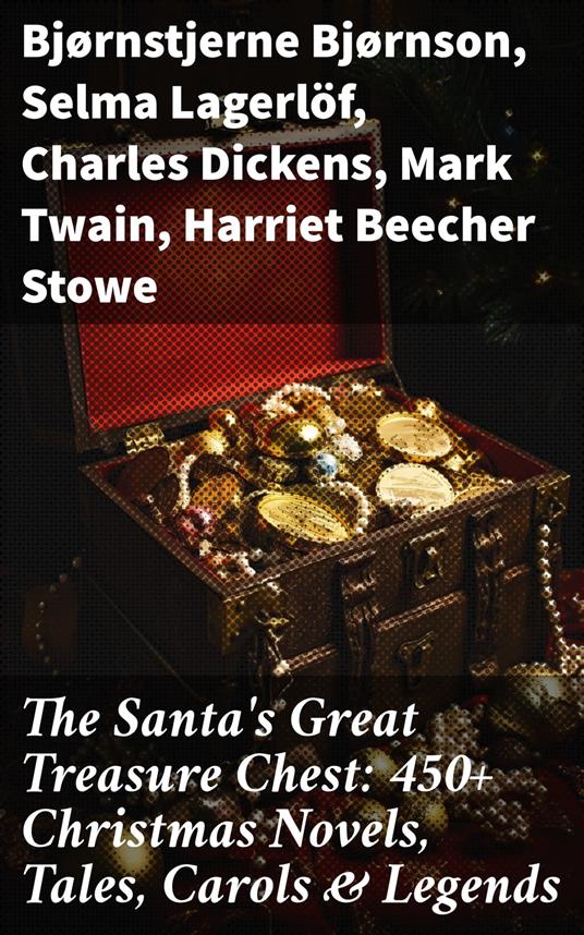 The Santa's Great Treasure Chest: 450+ Christmas Novels, Tales, Carols & Legends