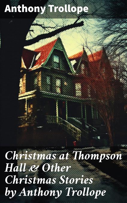 Christmas at Thompson Hall & Other Christmas Stories by Anthony Trollope - Anthony Trollope - ebook