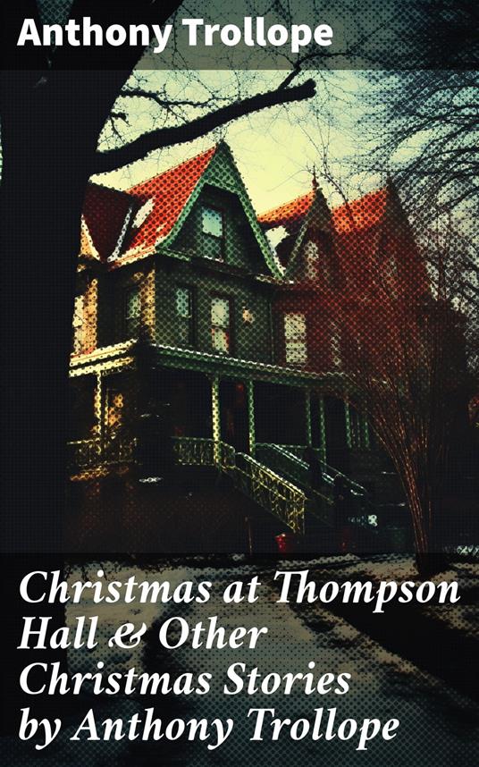 Christmas at Thompson Hall & Other Christmas Stories by Anthony Trollope - Anthony Trollope - ebook