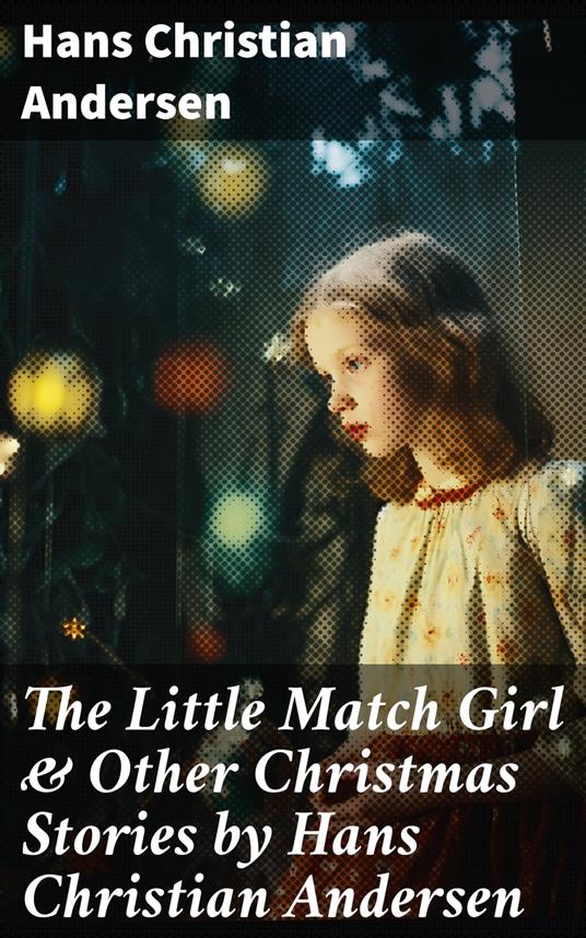 The Little Match Girl & Other Christmas Stories by Hans Christian Andersen - Hans Christian Andersen - ebook