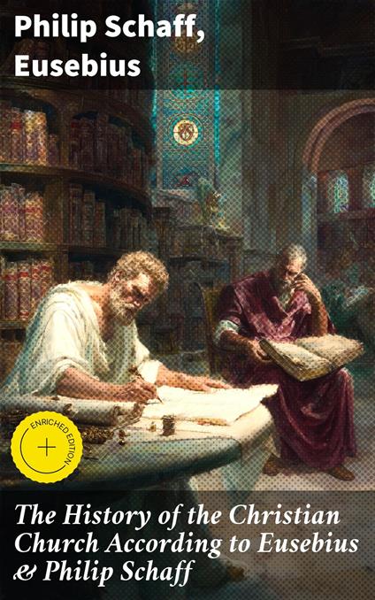 The History of the Christian Church According to Eusebius & Philip Schaff