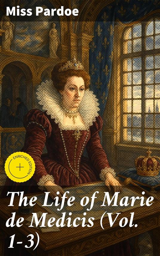 The Life of Marie de Medicis (Vol. 1-3)
