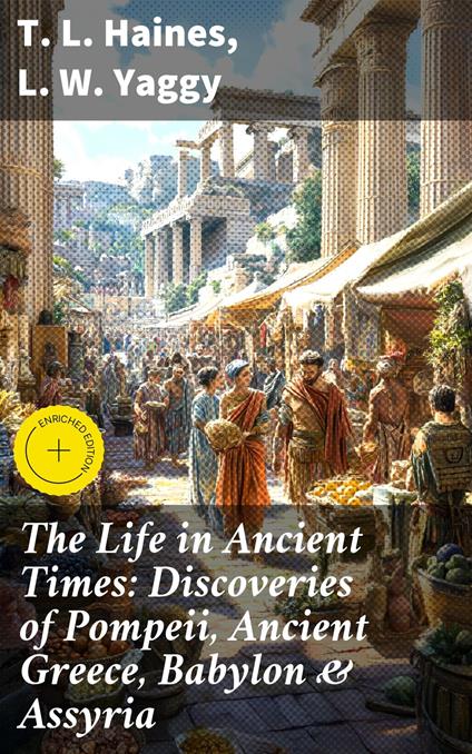 The Life in Ancient Times: Discoveries of Pompeii, Ancient Greece, Babylon & Assyria