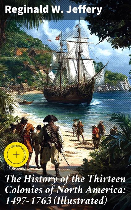 The History of the Thirteen Colonies of North America: 1497-1763 (Illustrated)