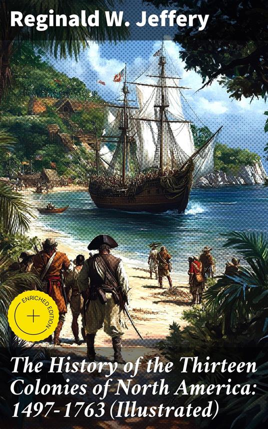 The History of the Thirteen Colonies of North America: 1497-1763 (Illustrated)