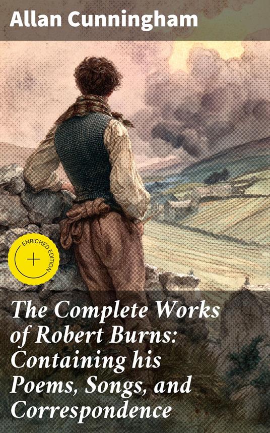 The Complete Works of Robert Burns: Containing his Poems, Songs, and Correspondence
