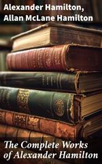 The Complete Works of Alexander Hamilton