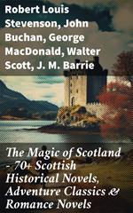 The Magic of Scotland - 70+ Scottish Historical Novels, Adventure Classics & Romance Novels