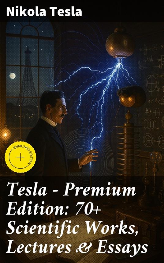 Tesla - Premium Edition: 70+ Scientific Works, Lectures & Essays