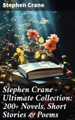 Stephen Crane - Ultimate Collection: 200+ Novels, Short Stories & Poems