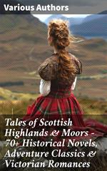 Tales of Scottish Highlands & Moors – 70+ Historical Novels, Adventure Classics & Victorian Romances
