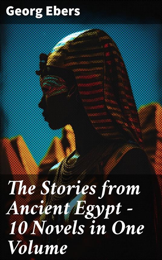 The Stories from Ancient Egypt - 10 Novels in One Volume