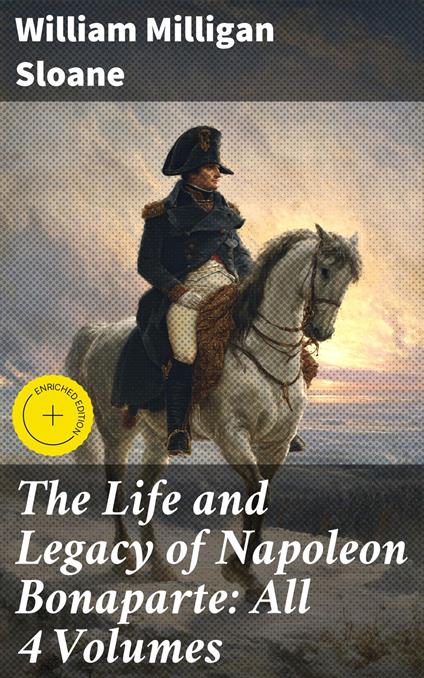 The Life and Legacy of Napoleon Bonaparte: All 4 Volumes