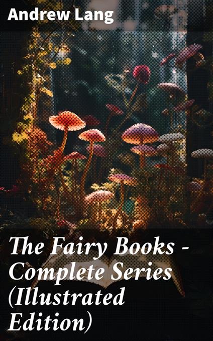 The Fairy Books - Complete Series (Illustrated Edition) - Andrew Lang - ebook