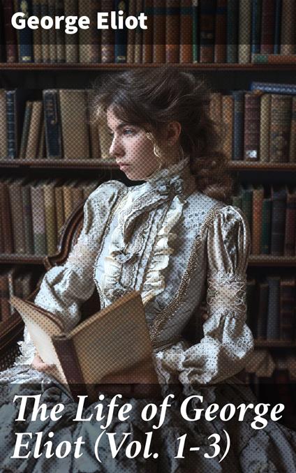 The Life of George Eliot (Vol. 1-3)