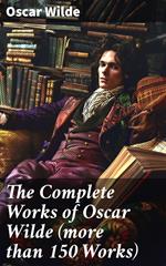 The Complete Works of Oscar Wilde (more than 150 Works)