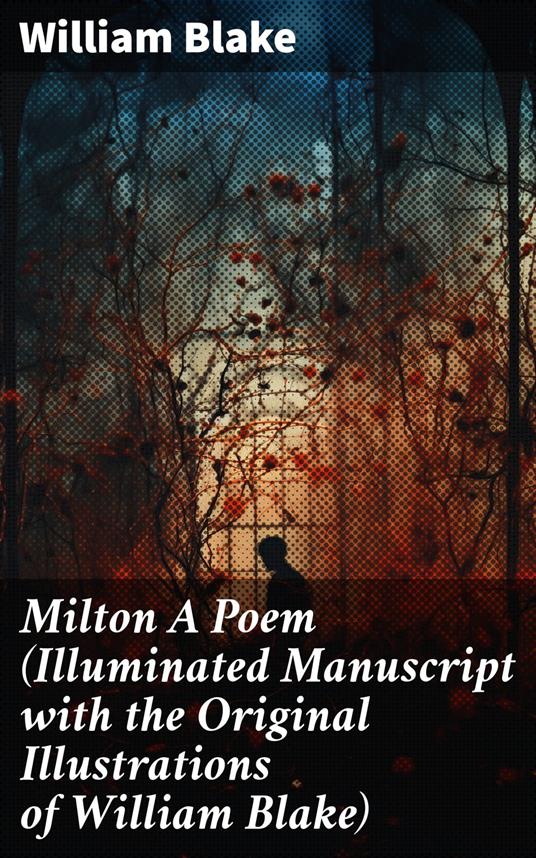 Milton A Poem (Illuminated Manuscript with the Original Illustrations of William Blake)