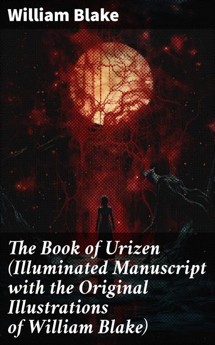 The Book of Urizen (Illuminated Manuscript with the Original Illustrations of William Blake)