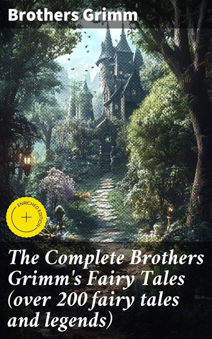 The Complete Brothers Grimm's Fairy Tales (over 200 fairy tales and legends) - Brothers Grimm,Jade Holloway,Good Press - ebook