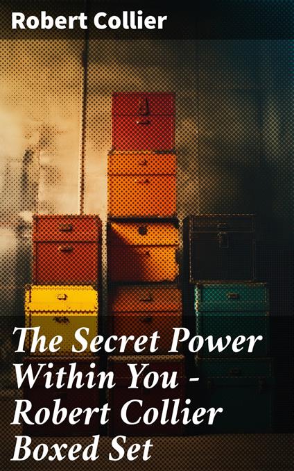 The Secret Power Within You - Robert Collier Boxed Set