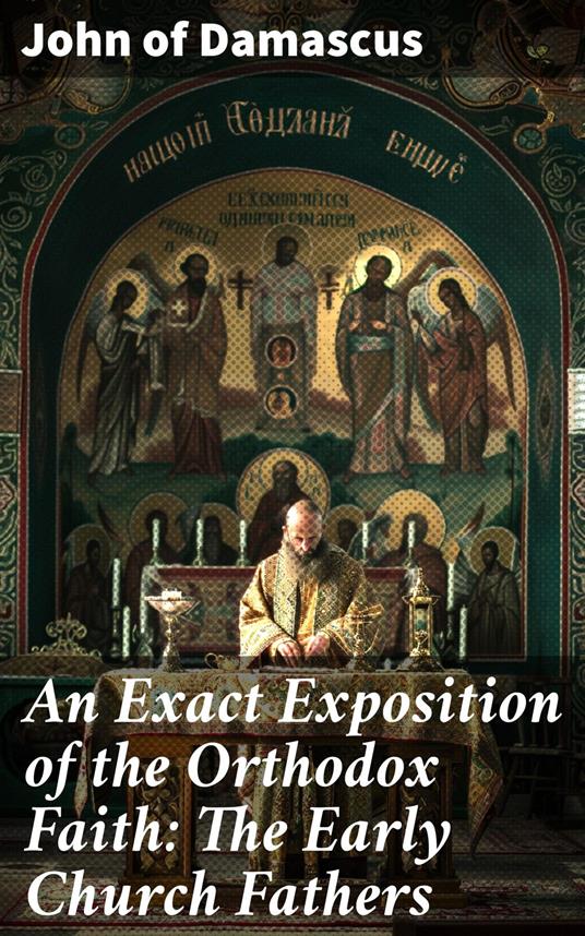 An Exact Exposition of the Orthodox Faith: The Early Church Fathers