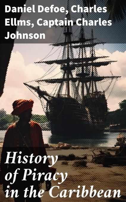 History of Piracy in the Caribbean - Captain Charles Johnson,Daniel Defoe,Charles Ellms - ebook