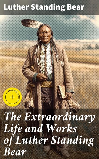 The Extraordinary Life and Works of Luther Standing Bear