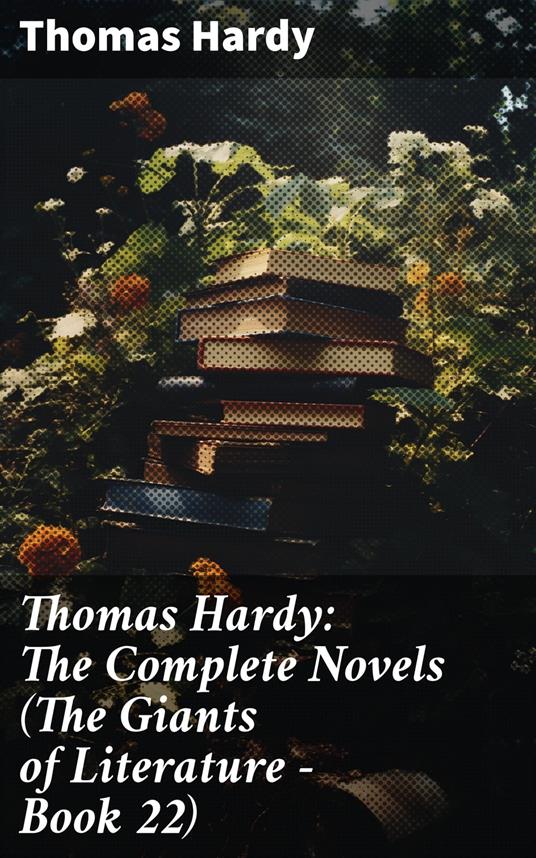 Thomas Hardy: The Complete Novels (The Giants of Literature - Book 22)