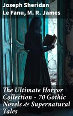 The Ultimate Horror Collection - 70 Gothic Novels & Supernatural Tales