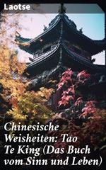 Chinesische Weisheiten: Tao Te King (Das Buch vom Sinn und Leben)