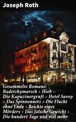 Gesammelte Romane: Radetzkymarsch + Hiob + Die Kapuzinergruft + Hotel Savoy + Das Spinnennetz + Die Flucht ohne Ende + Beichte eines Mörders + Das falsche Gewicht + Die hundert Tage und viel mehr