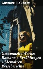 Gesammelte Werke: Romane + Erzählungen + Memoiren + Reiseberichte