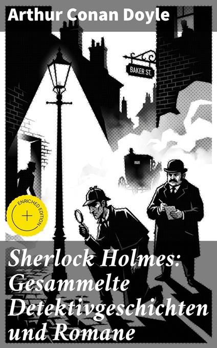 Sherlock Holmes: Gesammelte Detektivgeschichten und Romane