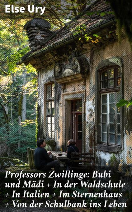 Professors Zwillinge: Bubi und Mädi + In der Waldschule + In Italien + Im Sternenhaus + Von der Schulbank ins Leben - Else Ury - ebook
