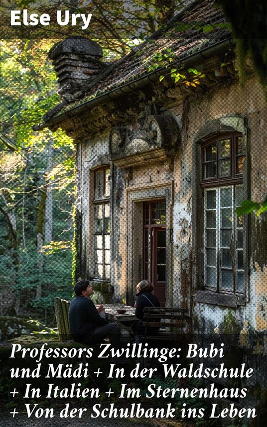 Professors Zwillinge: Bubi und Mädi + In der Waldschule + In Italien + Im Sternenhaus + Von der Schulbank ins Leben - Else Ury - ebook
