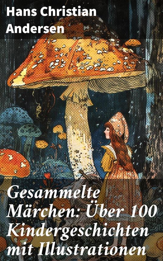 Gesammelte Märchen: Über 100 Kindergeschichten mit Illustrationen - Hans Christian Andersen - ebook