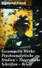 Gesammelte Werke: Psychoanalytische Studien + Theoretische Schriften + Briefe