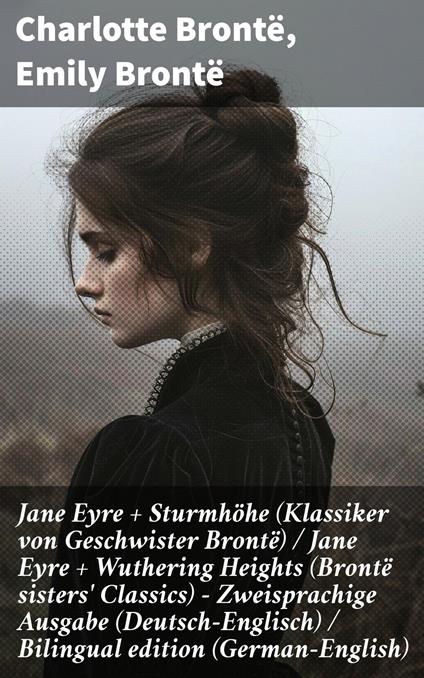 Jane Eyre + Sturmhöhe (Klassiker von Geschwister Brontë) / Jane Eyre + Wuthering Heights (Brontë sisters' Classics) - Zweisprachige Ausgabe (Deutsch-Englisch) / Bilingual edition (German-English)