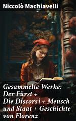 Gesammelte Werke: Der Fürst + Die Discorsi + Mensch und Staat + Geschichte von Florenz