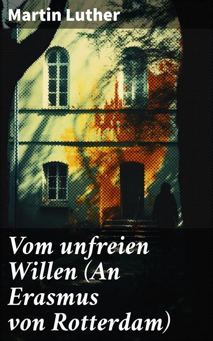 Vom unfreien Willen (An Erasmus von Rotterdam)