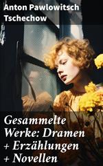 Gesammelte Werke: Dramen + Erzählungen + Novellen