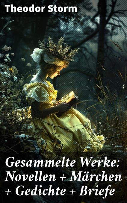 Gesammelte Werke: Novellen + Märchen + Gedichte + Briefe