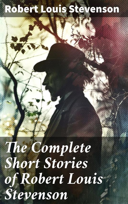 The Complete Short Stories of Robert Louis Stevenson